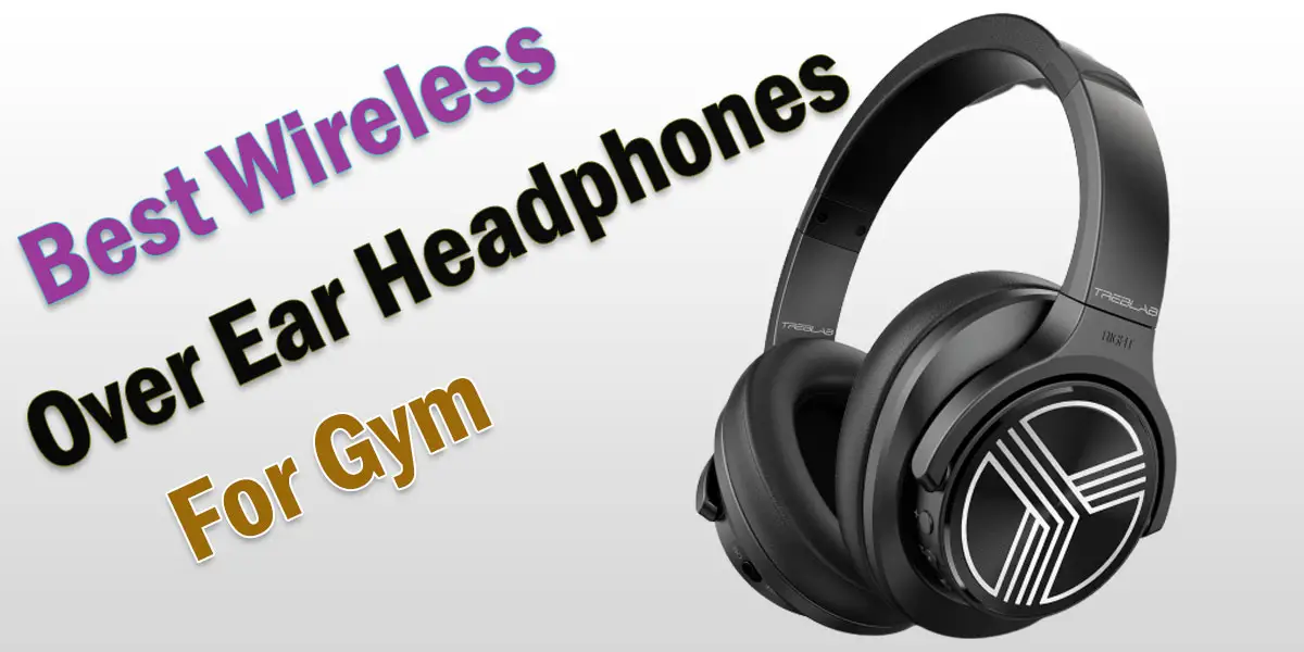 Top 10 Best Wireless Over Ear Headphones For Gym Headphone Day