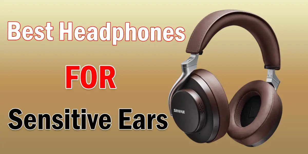 Top 10 Best Headphones For Sensitive Ears - Headphone Day