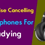 best noise cancelling headphones for studying