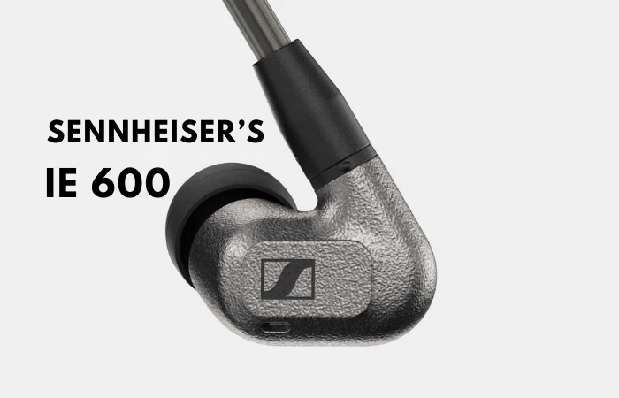 Sennheiser’s New IN-Ear IE 600 Is Announced