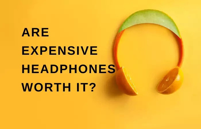 are expensive headphones worth it?